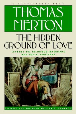 Hidden Ground of Love: The Letters of Thomas Merton on Religious Experience and Social Concerns
