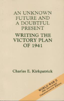 An Unknown Future and a Doubtful Present: Writing the Victory Plan of 1941 (American Forces in Action)