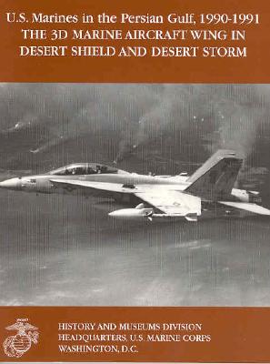 Image for 3d Marine Aircraft Wing in Desert Shield and Desert Storm. United States Marines in the Persian Gulf, 1990-1991. 3d Marine Aircraft Wing in Desert Shield and Desert Storm. United States Marines in the Persian Gulf, 1990-1991.
