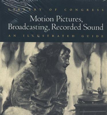 Image for Library of Congress Motion Pictures, Broadcasting, Recorded Sound An Illustrated Guide