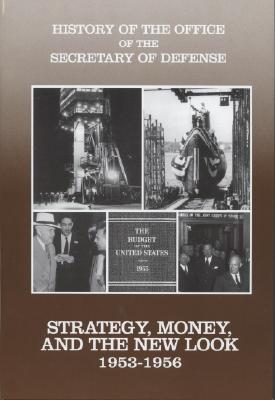 Strategy, Money & the New Look 1953-1956. History of the Office of Secretary of Defense.