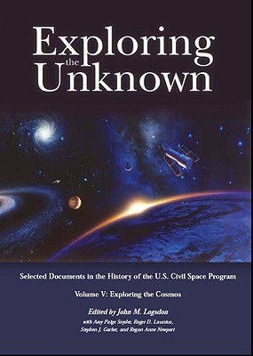 Image for Exploring the Unknown: Selected Documents in the History of the United States Civilian Space Program, Volume V, Exploring the Cosmos (NASA SP) Exploring the Unknown: Selected Documents in the History of the United States Civilian Space Program, Volume V, Exploring the Cosmos (NASA SP)