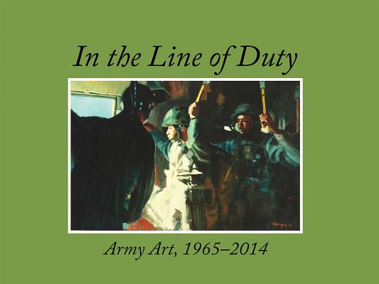 Image for In the Line of Duty: Army Art, 1965-2014 In the Line of Duty: Army Art, 1965-2014