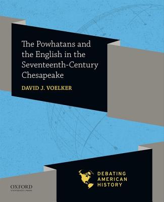 The Powhatans and the English in the Seventeenth-Century Chesapeake (Debating American History Series)