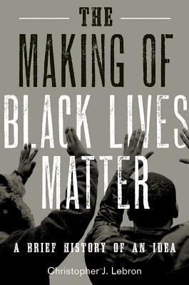 The Making of Black Lives Matter: A Brief History of an Idea