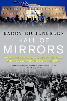 HALL OF MIRRORS: THE GREAT DEPRESSION, THE GREAT RECESSION, AND THE USES - AND MISUSES - OF HISTORY