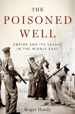 Image for The Poisoned Well: Empire and Its Legacy in the Middle East The Poisoned Well: Empire and Its Legacy in the Middle East