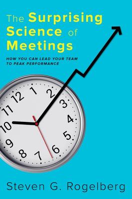 Image for The Surprising Science of Meetings: How You Can Lead Your Team to Peak Performance The Surprising Science of Meetings: How You Can Lead Your Team to Peak Performance