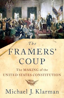 The Framers' Coup: The Making Of The United States Constitution