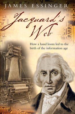 Jacquard's Web: How a Hand-Loom Led to the Birth of the Information Age