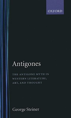 ANTIGONES How the Antigone Legend Has Endured in Western Literature, Art, and Thought