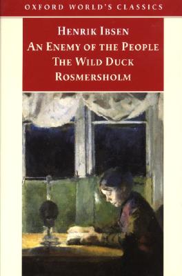 An Enemy of the People; The Wild Duck; Rosmersholm (Oxford World's Classics)