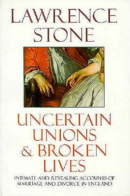 Uncertain Unions and Broken Lives: Marriage and Divorce in England, 1660-1857