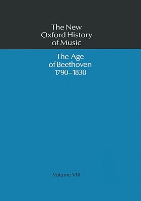 The New Oxford History of Music: The Age of Beethoven 1790-1830, Volume VIII