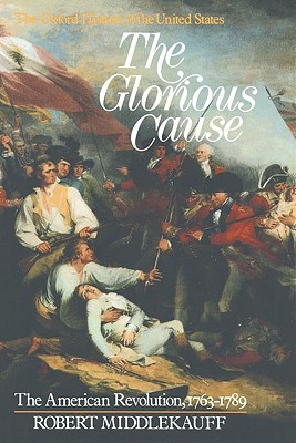 The Glorious Cause: The American Revolution, 1763-1789 (Oxford History of the United States)