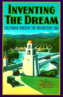 INVENTING THE DREAM: CALIFORNIA THROUGH THE PROGRESSIVE ERA