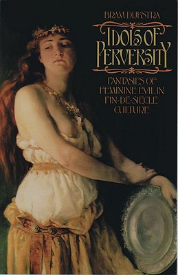 Idols of Perversity: Fantasies of Feminine Evil in Fin-de-Sicle Culture