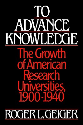 To Advance Knowledge: The Growth of American Research Universities, 1900-1940
