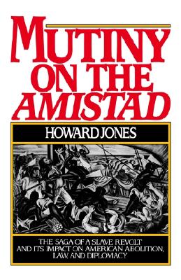 Mutiny on the Amistad: The Saga of a Slave Revolt and Its Impact on American Abolition, Law, and Diplomacy