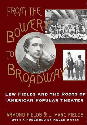 From the Bowery to Broadway: Lew Fields and the Roots of American Popular Theatre