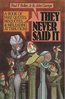 They Never Said It: A Book of Fake Quotes, Misquotes, and Misleading Attributions