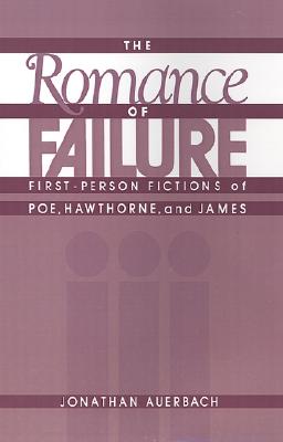 The Romance of Failure: First-Person Fictions of Poe, Hawthorne, and James