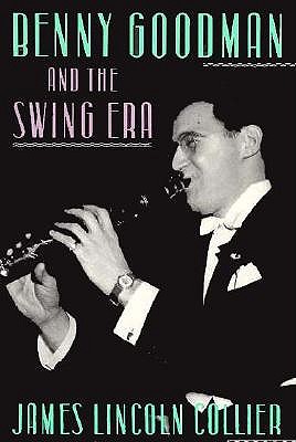 Benny Goodman and the Swing Era, Collier, James Lincoln Benny Goodman and the Swing Era, Collier, James Lincoln