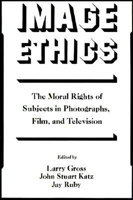 IMAGE ETHICS: The Moral Rights of Subjects in Photographs, Film, and Television