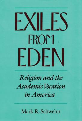 Image for Exiles from Eden: Religion and the Academic Vocation in America