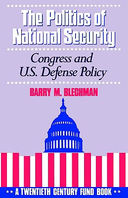 The Politics of National Security: Congress and U.S. Defense Policy (Twentieth Century Fund Book)