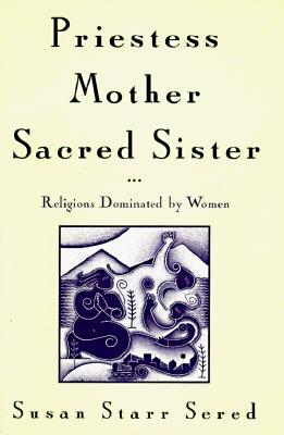 Priestess, Mother, Sacred Sister: Religions Dominated by Women
