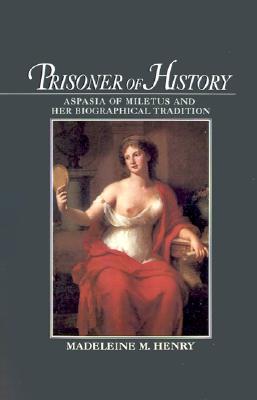 PRISONER OF HISTORY Aspasia of Miletus and Her Biographical Tradition