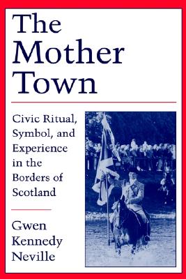 The Mother Town: Civic Ritual, Symbol, and Experience in the Borders of Scotland