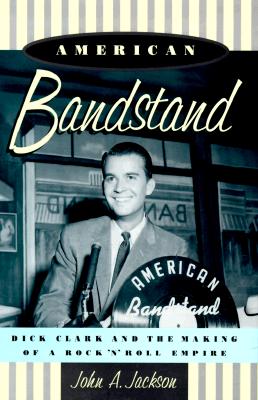 American Bandstand: Dick Clark and the Making of a Rock 'n' Roll Empire