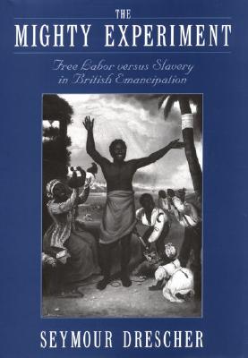 The Mighty Experiment: Free Labor versus Slavery in British Emancipation