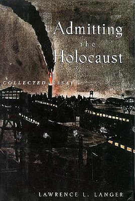 Admitting the Holocaust : Collected Essays