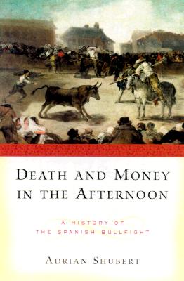 Death and Money in The Afternoon: A History of the Spanish Bullfight