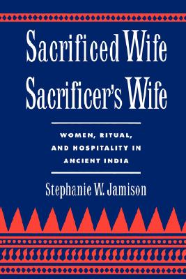 Sacrificed Wife/Sacrificer's Wife: Women, Ritual, and Hospitality in Ancient India (Oxford Early Christian Studies (Paperback))