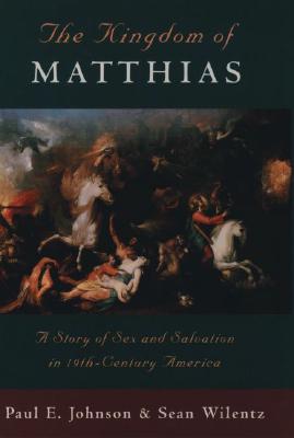 The Kingdom of Matthias: A Story of Sex and Salvation in 19th-Century America