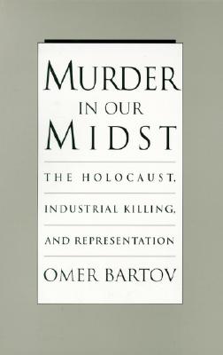 Murder in our Midst: The Holocaust, Industrial Killing, and Representation