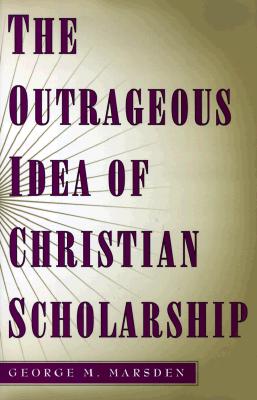Image for The Outrageous Idea of Christian Scholarship