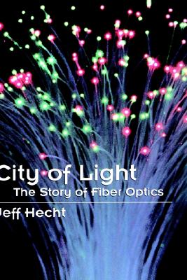 City of Light: The Story of Fiber Optics (Sloan Technology), Hecht, Jeff City of Light: The Story of Fiber Optics (Sloan Technology), Hecht, Jeff