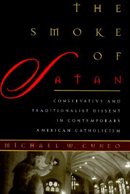 The Smoke of Satan: Conservative and Traditionalist Dissent in Contemporary American Catholicism