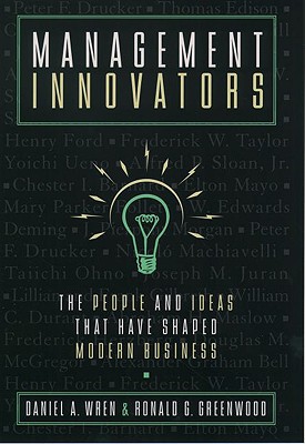 Management Innovators: The People and Ideas that Have Shaped Modern Business