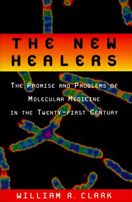 The New Healers: The Promise and Problems of Molecular Medicine in the Twenty-First Century