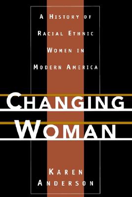 Changing Woman: A History of Racial Ethnic Women in Modern America