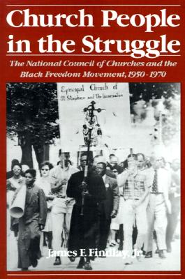Church People in the Struggle: The National Council of Churches and the Black Freedom Movement, 1950-1970