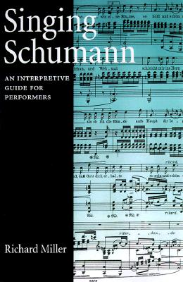 Image for Singing Schumann: An Interpretive Guide for Performers Miller, Richard