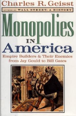 Monopolies in America Empire Builders and Their Enemies from Jay Gould to Bill Gates
