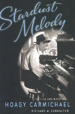 Stardust Melody: The Life and Music of Hoagy Carmichael